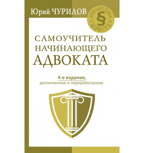 Чурилов Юрий Юрьевич: Самоучитель начинающего адвоката. 4-е издание, дополненное и переработанное