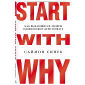 Синек Саймон: Start with Why. Начни с «Почему?». Как выдающиеся лидеры вдохновляют действовать