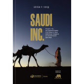 Уолд Эллен Р: Saudi Inc. История о том, как Саудовская Аравия стала одним из самых влиятельных государств на геополитической карте мира  