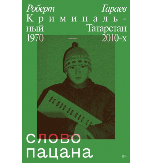 Гараев Роберт: Слово пацана. Криминальный Татарстан 1970–2010-х 