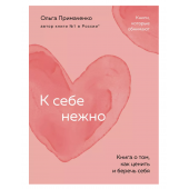 Ольга Примаченко: К себе нежно: книга о том, как ценить и беречь себя (М)