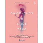 Наталья Луговая: Влюбиться в свое тело. Практический курс по восстановлению здоровых отношений с телом и сексуальностью