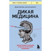 Дэвид Хэвиленд: Дикая медицина. Шокирующие операции и факты из истории медицины