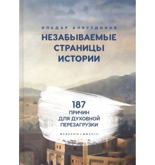 Ильдар Аляутдинов: Незабываемые страницы истории. 187 причин для духовной перезагрузки 