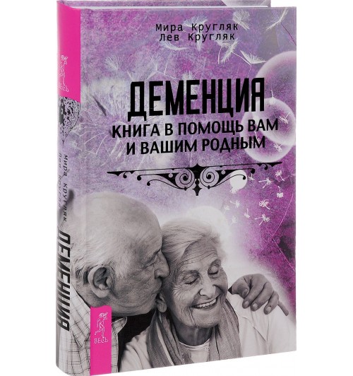 Мира Кругляк: Деменция. Книга в помощь вам и вашим родным