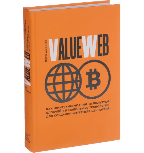 Скиннер Крис: ValueWeb. Как финтех-компании используют блокчейн и мобильные технологии для создания интернета