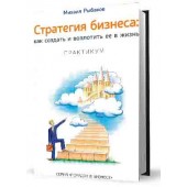 Рыбаков Михаил Юрьевич: Стратегия бизнеса. Как создать и воплотить ее в жизнь