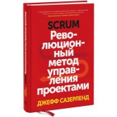 Джефф Сазерленд: Scrum. Революционный метод управления проектами