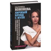 Екатерина Кононова: Личный бренд с нуля. Как заполучить признание, популярность, славу, когда ты ничего не знаешь о персональном PR