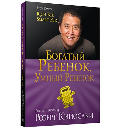 Роберт Кийосаки: Богатый ребенок, умный ребенок